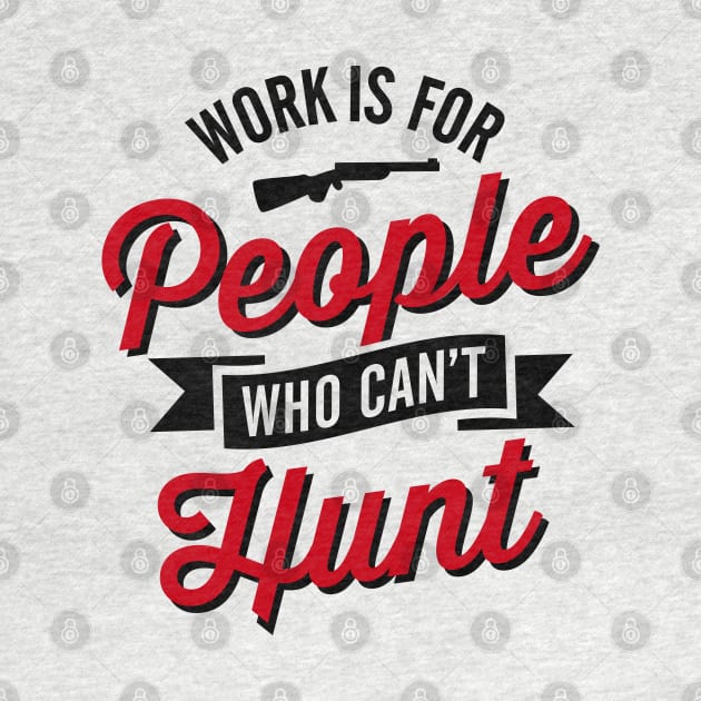 Work is for people who can't hunt by LaundryFactory